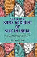 Silk In India: Some Account Of Silk In India: Especially Of The Various Attempts To Encourage And Extend Sericulture In That Country - Gyan Books - Distacart