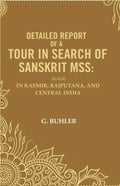 Detailed Report of a Tour in Search of Sanskrit Mss: Made In Kasmir, Rajputana, and Central India - Gyan Books - Distacart
