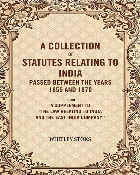 A Collection Of Statutes Relating To India Passed Between The Years And : Being A Supplement 1855 1870 - Gyan Books