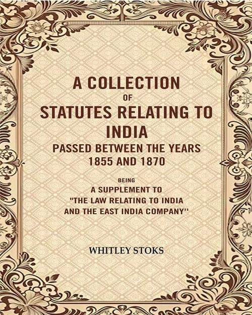 A Collection Of Statutes Relating To India Passed Between The Years And : Being A Supplement 1855 1870 - Gyan Books - Distacart