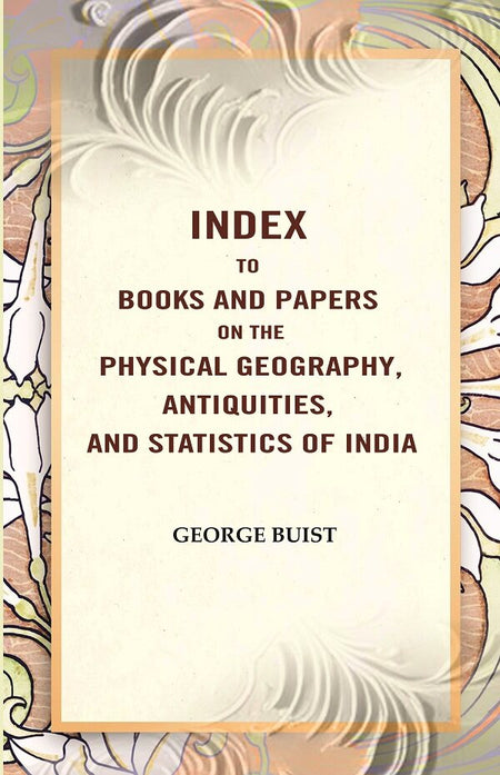 Index to Books and Papers on the Physical Geography, Antiquities, and Statistics of India - Gyan Books