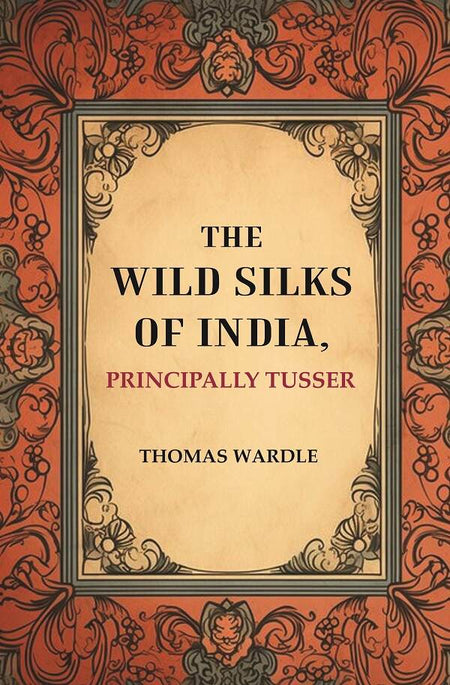 The Wild Silks of India, Principally Tusser - Gyan Books