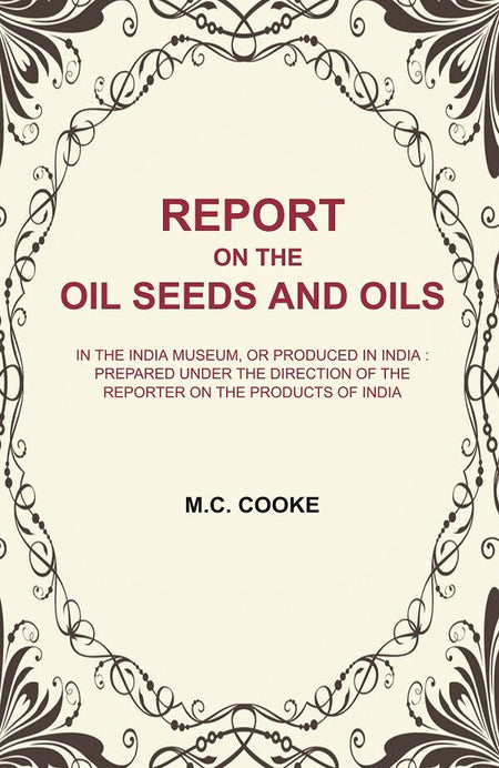Report On The Oil Seeds And Oils: In The India Museum, Or Produced In India : Prepared Under The Direction - Gyan Books