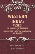 Western India: Reports Addressed to the Chambers of Commerce of Manchester, Liverpool, Blackburn, and Glasgow - Gyan Books - Distacart