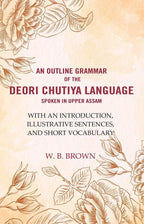 An Outline Grammar Of The Deori Chutiya Language Spoken In Upper Assam: With An Introduction, Illustrative - Gyan Books - Distacart