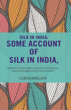 Silk In India: Some Account Of Silk In India: Especially Of The Various Attempts To Encourage And Extend Sericulture In That Country - Gyan Books - Distacart