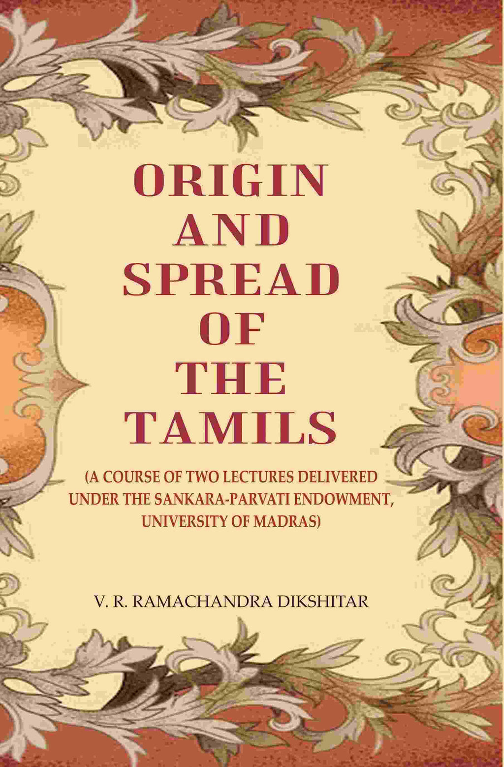 Origin and Spread of the Tamils: (A Course of Two Lectures Delivered Under the Sankara-Parvati Endowment, University of Madras) - Gyan Books - Distacart