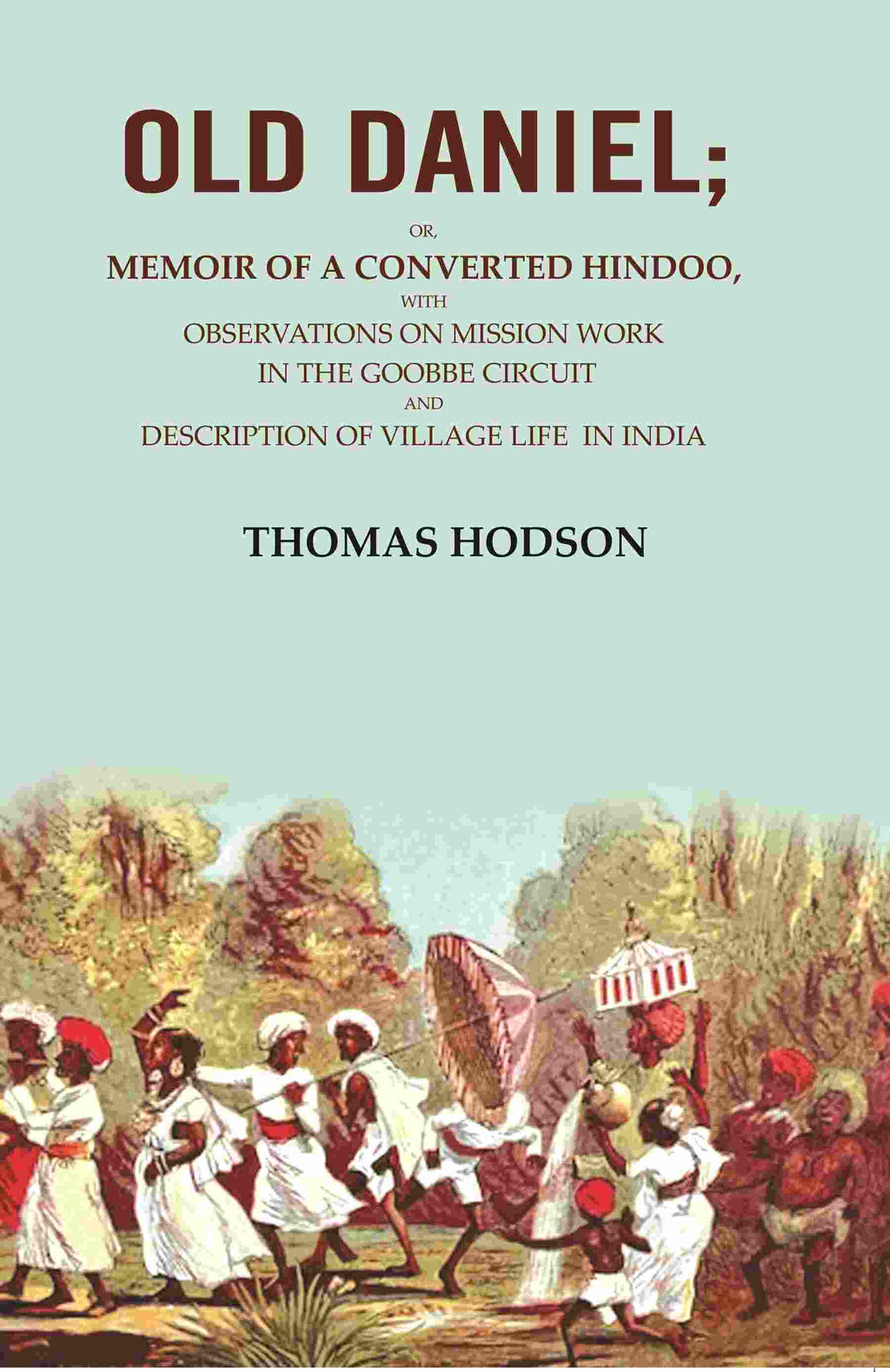 Old Daniel: Or, Memoir Of A Converted Hindoo, With Observations On Mission Work In The Goobbe Circuit And - Gyan Books - Distacart