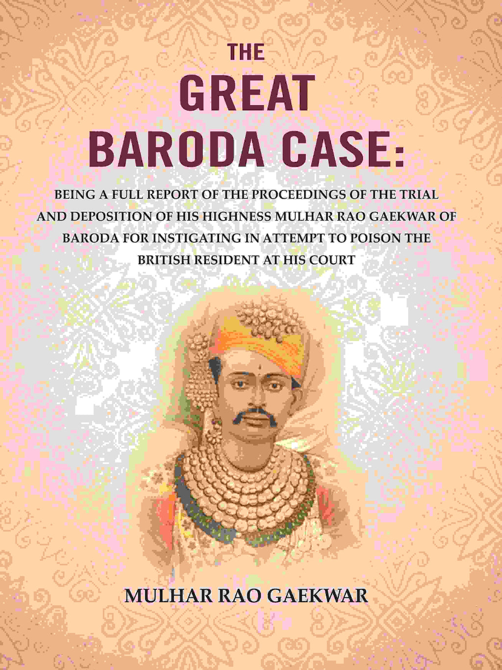 The Great Baroda Case: Being A Full Report Of The Proceedings Of The Trial And Deposition Of His Highness - Gyan Books - Distacart