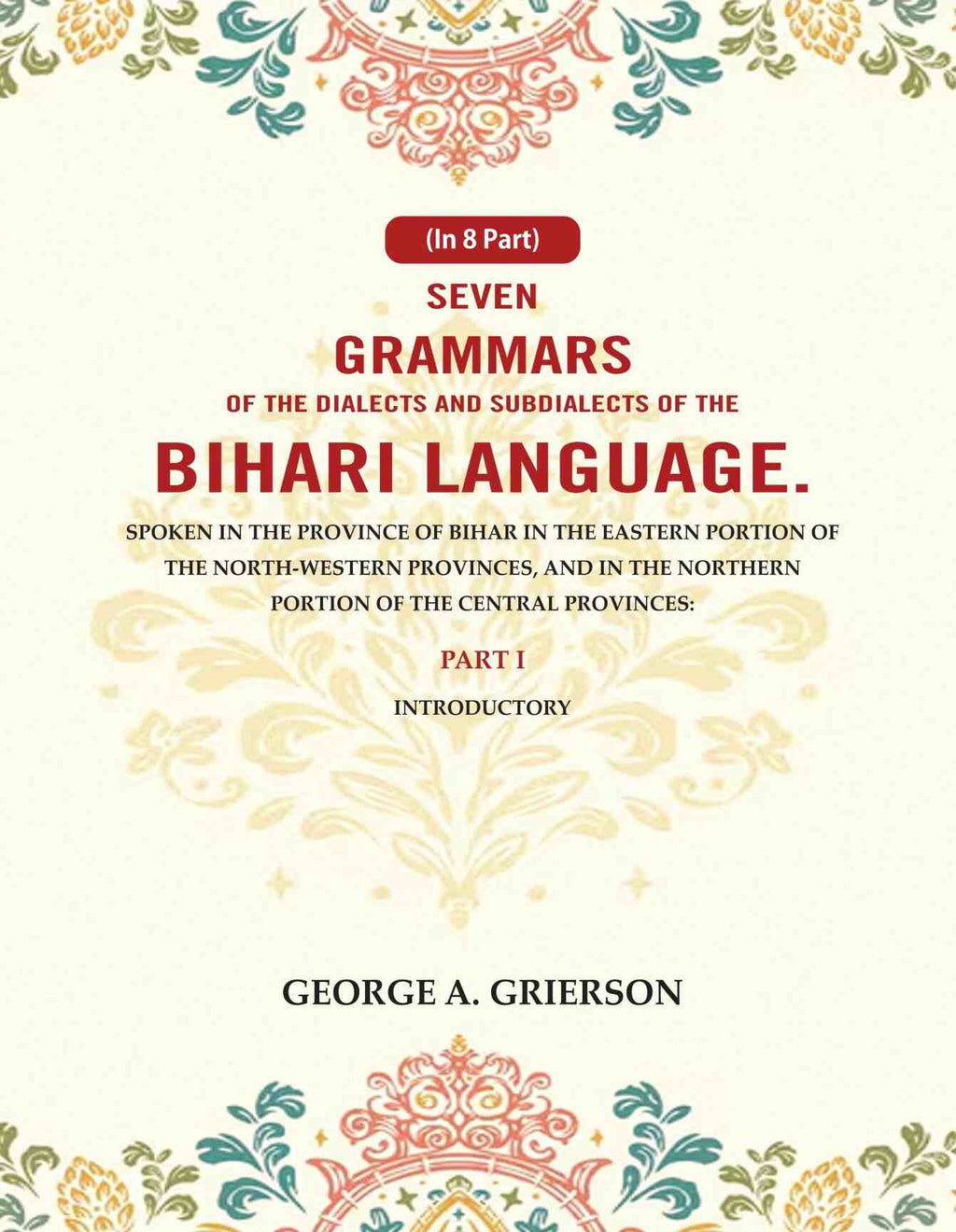 Seven Grammars Of The Dialects And Subdialects Of The Bihari Language Spoken In The Province Of Bihar - Gyan Books - Distacart