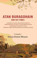 Atan Buragohain And His Times: A History Of Assam, From The Invasion Of Nawab Mir Jumla In 1662-63, To The - Gyan Books - Distacart