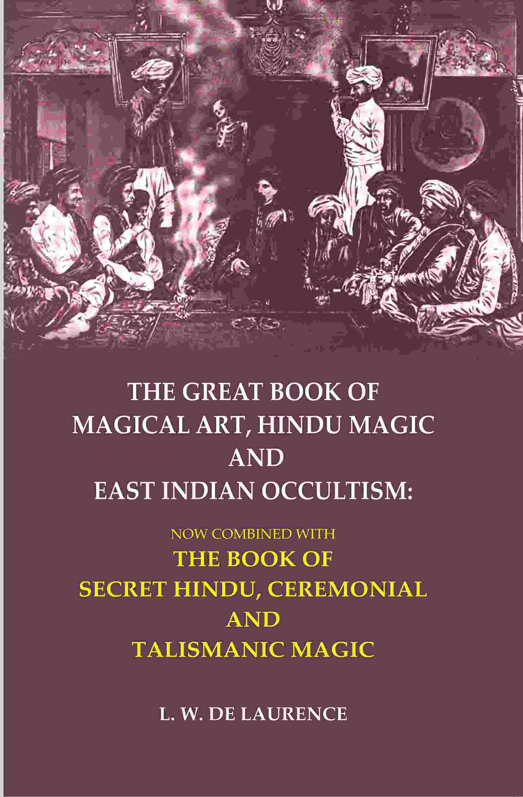 The Great Book Of Magical Art, Hindu Magic And East Indian Occultism: Now Combined With The Book Of Secret - Gyan Books - Distacart