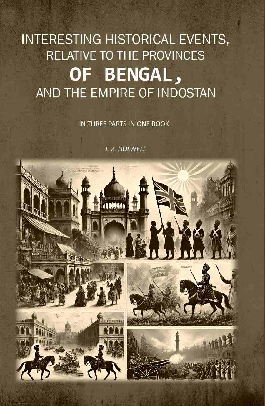 Interesting Historical Events, Relative To The Provinces Of Bengal, And The Empire Of Indostan In Three - Gyan Books - Distacart