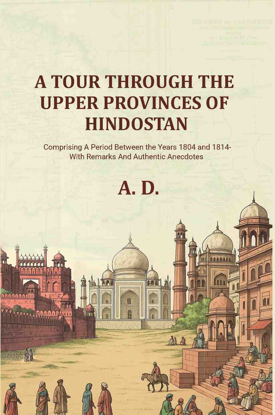 A Tour Through the Upper Provinces of Hindostan: Comprising A Period Between the Years 1804 and 1814- With Remarks And Authentic Anecdotes - Gyan Books - Distacart