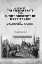 A View of the Present State and Future Prospects of the Free Trade & Colonization of India - Gyan Books - Distacart