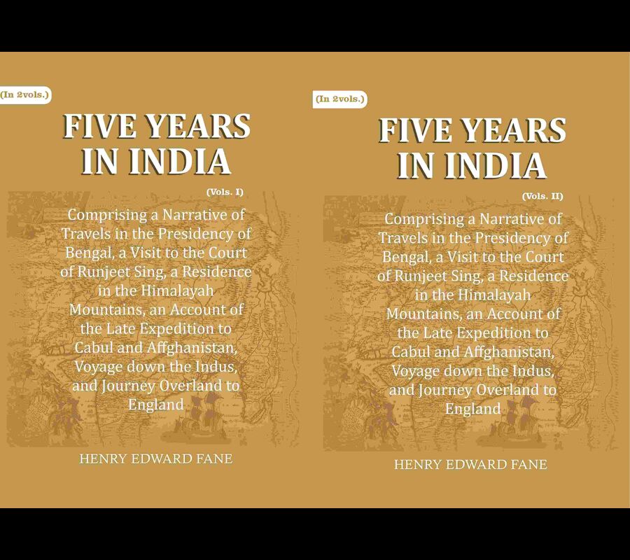 Five Years in India: Comprising a Narrative of Travels in the Presidency of Bengal, a Visit to the Court of Runjeet Sing, a Residence in the Himalayah Mountains, an Account of the Late Expedition to Cabul and Affghanistan, Voyage down the Indus, and Journ - Distacart