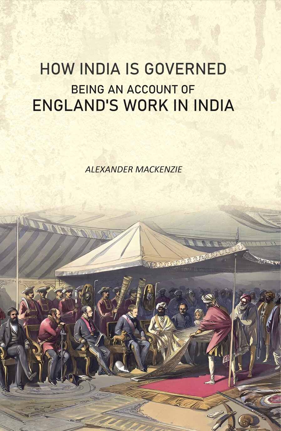 How India Is Governed: Being an Account of England's Work in India - Gyan Books - Distacart