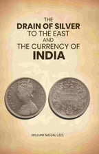 The Drain of Silver to The East: And the Currency of India - Gyan Books - Distacart