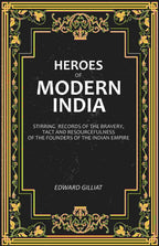Heroes of Modern India: Stirring Records Of The Bravery, Tact And Resourcefulness Of The Founders Of The Indian Empire - Gyan Books - Distacart