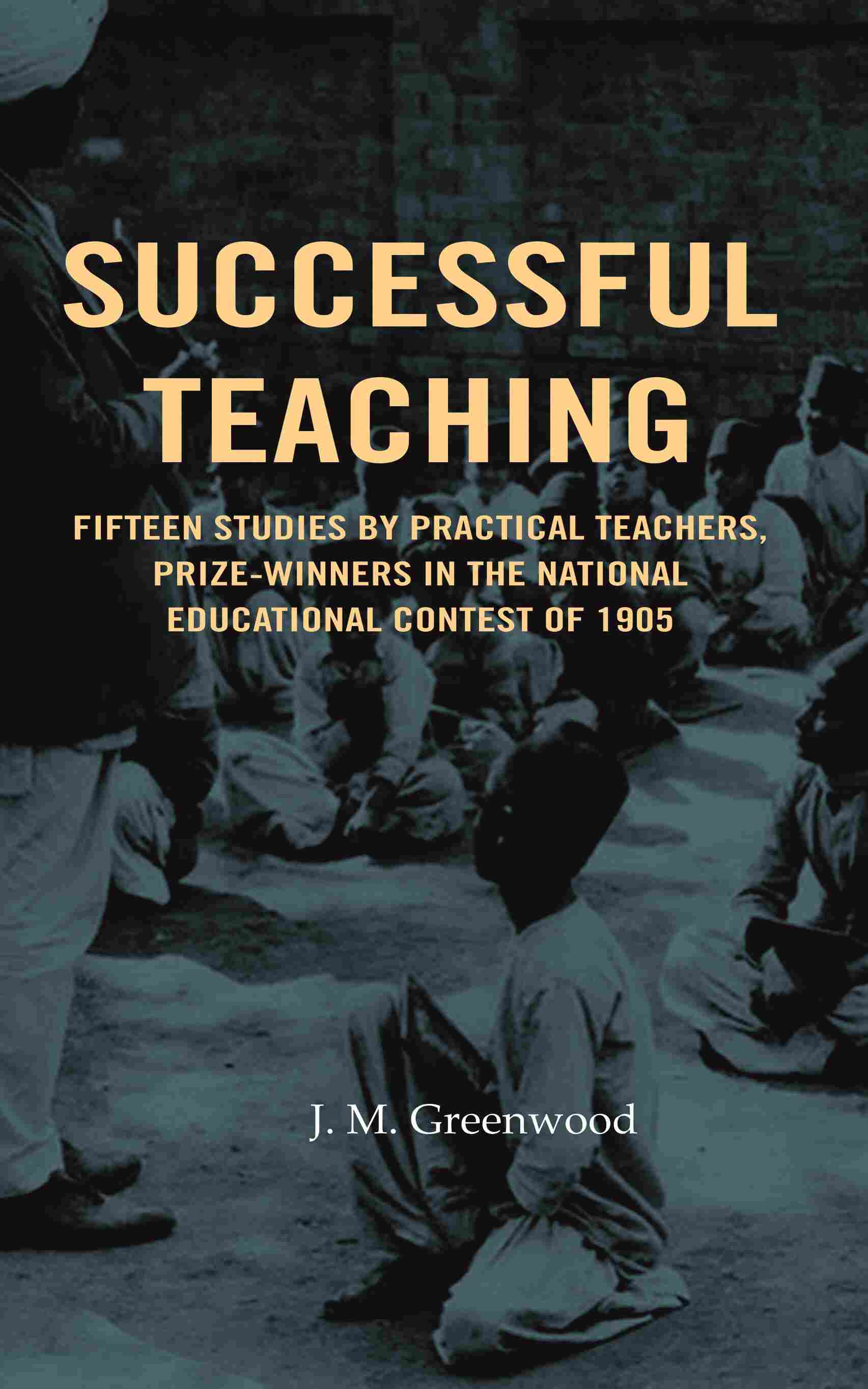 Successful teaching: Fifteen studies by practical teachers, prize-winners in the national educational contest of 1905 - Gyan Books - Distacart