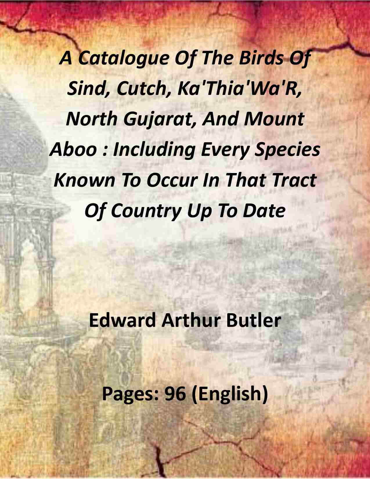 A Catalogue Of The Birds Of Sind, Cutch, Ka'Thia'Wa'R, North Gujarat, And Mount Aboo : Including Every Species Known To Occur In That Tract Of Country Up To Date - Gyan Books - Distacart