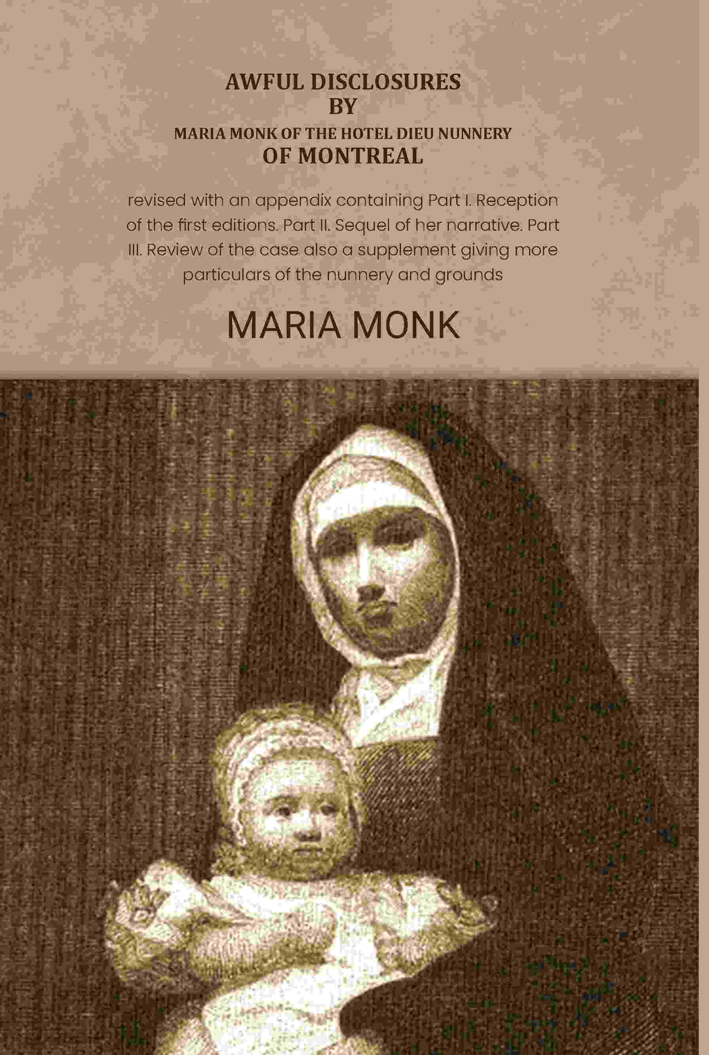Awful disclosures by Maria Monk of the Hotel Dieu nunnery of Montreal: Revised with an appendix containing Part I. Reception of the first editions. Part II. Sequel of her narrative. Part III. Review of the case also a supplement giving more particulars of - Distacart