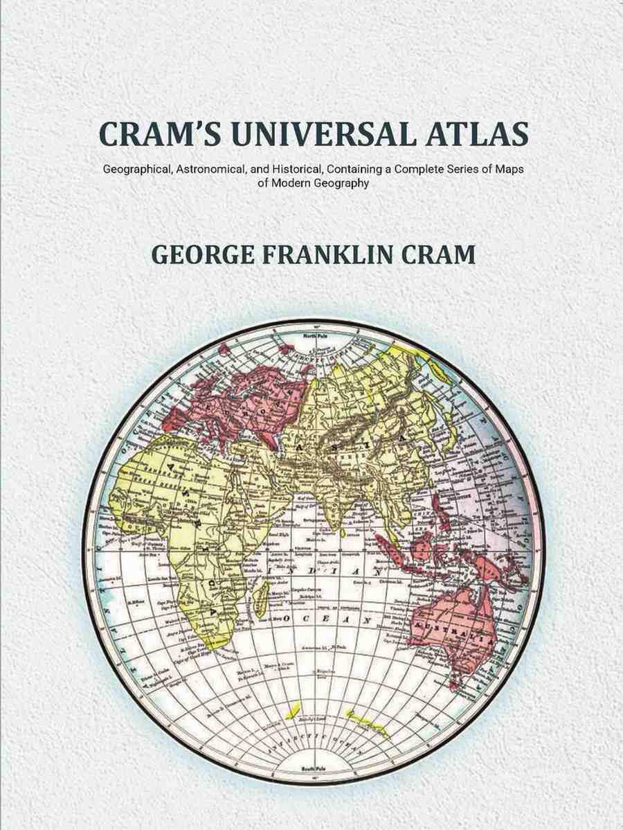 Cram's Universal Atlas: Geographical, Astronomical, and Historical, Containing a Complete Series of Maps of Modern Geography - Gyan Books - Distacart