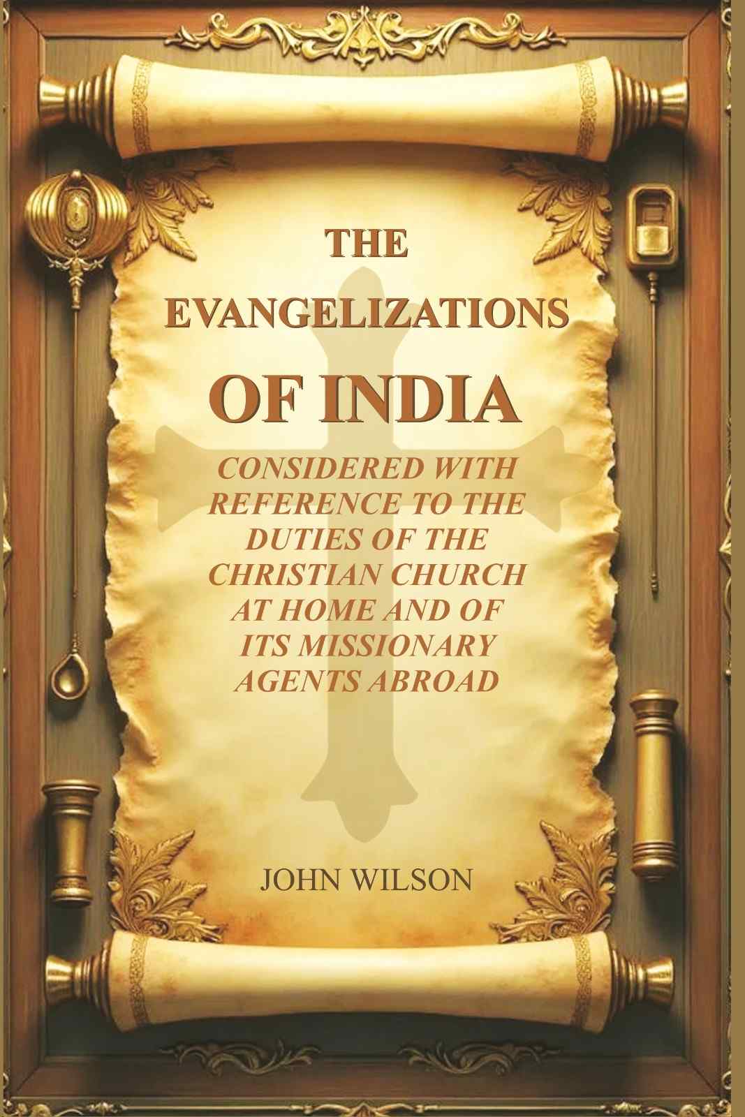 The Evangelizations of India: Considered with reference to the Duties of the Christian Church at Home and of its Missionary Agents Abroad - Gyan Books - Distacart