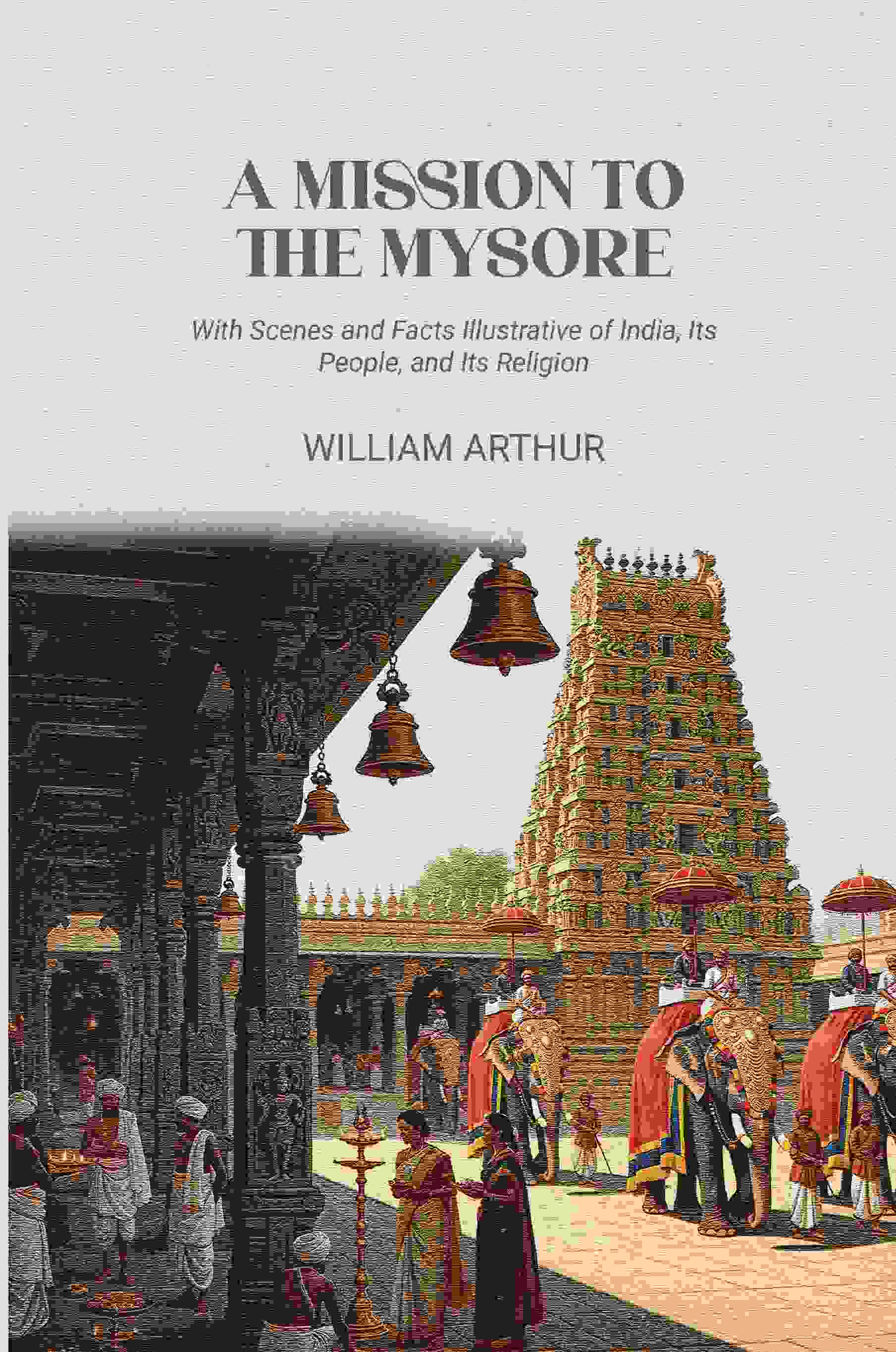 A Mission to the Mysore: With Scenes and Facts Illustrative of India, Its People, and Its Religion - Gyan Books - Distacart