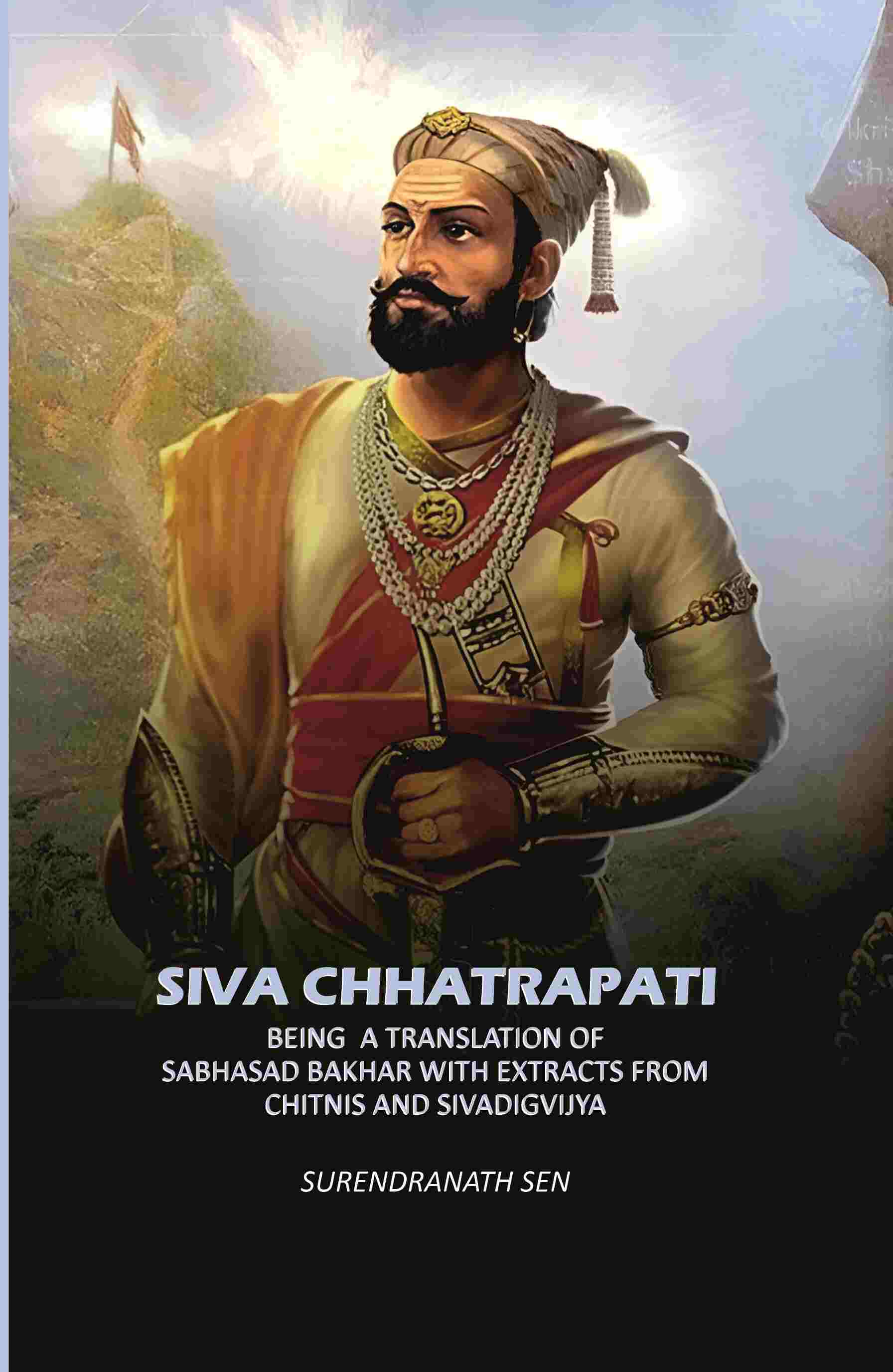 Siva Chhatrapati: Being A Translation Of Sabhasad Bakhar With Extracts From Chitnis And Sivadigvijya - Gyan Books - Distacart
