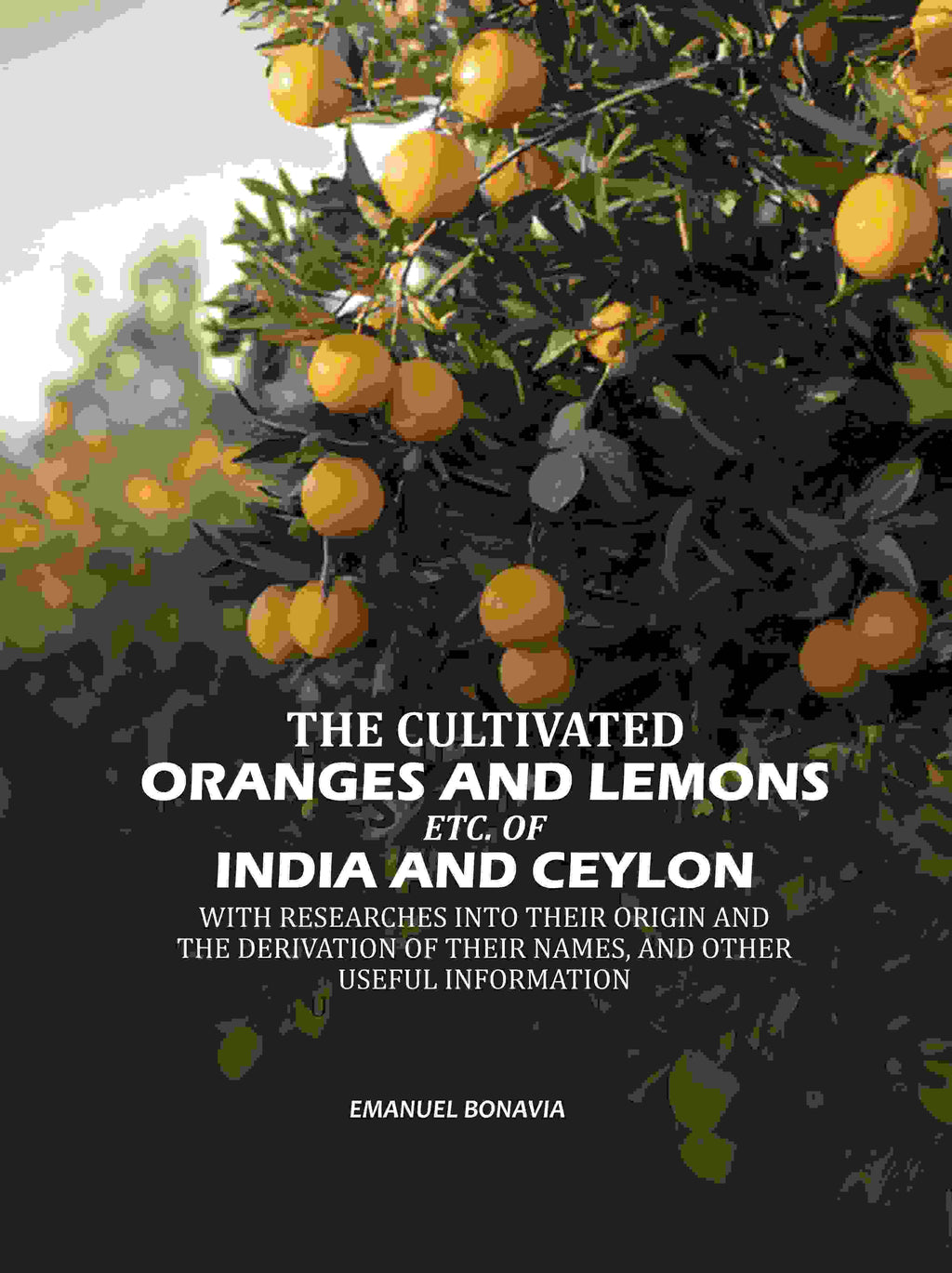 The Cultivated Oranges And Lemons, Etc. Of India And Ceylon: With Researches Into Their Origin And The Derivation Of Their Names, And Other Useful Information - Gyan Books - Distacart