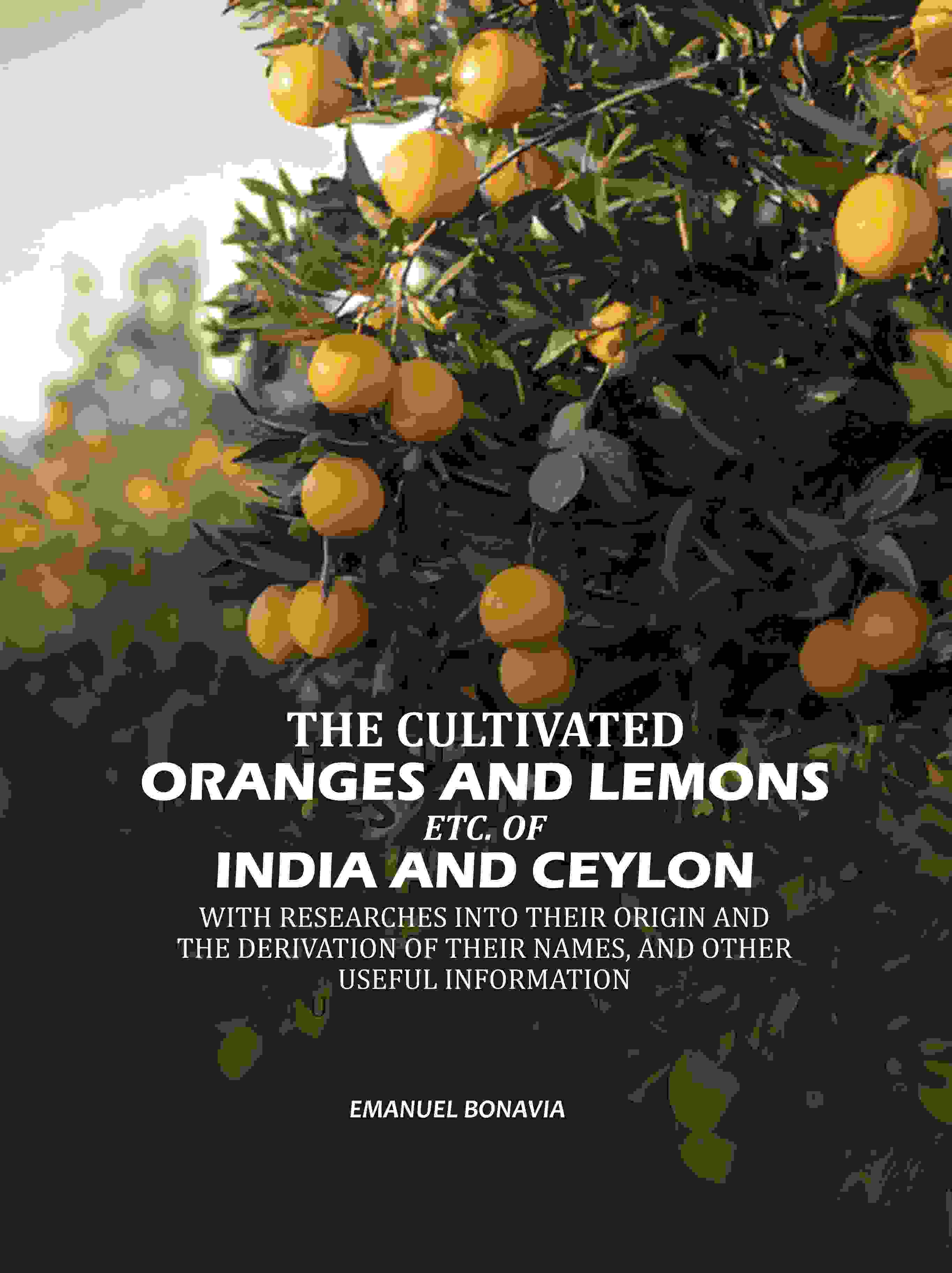 The Cultivated Oranges And Lemons, Etc. Of India And Ceylon: With Researches Into Their Origin And The Derivation Of Their Names, And Other Useful Information - Gyan Books - Distacart