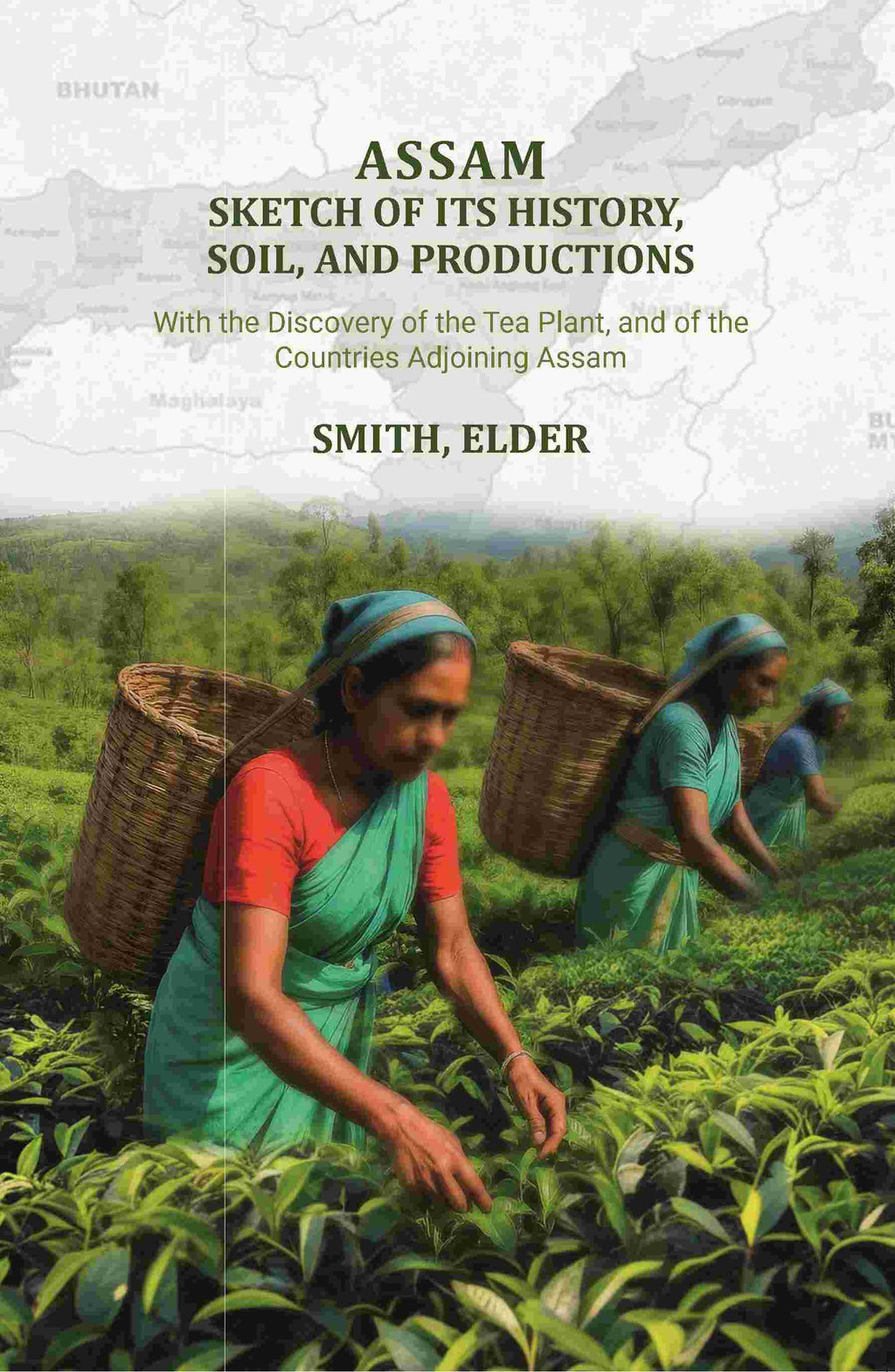 Assam: Sketch of Its History, Soil, and Productions: With the Discovery of the Tea Plant, and of the Countries Adjoining Assam - Gyan Books - Distacart