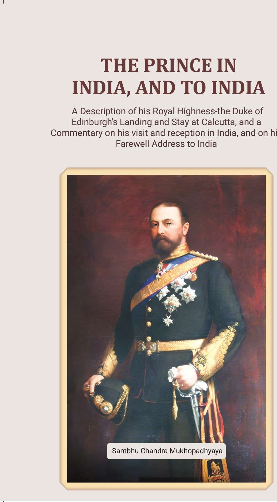 The Prince in India, and to India A Description of his Royal Highness-the Duke of Edinburgh's Landing and Stay at Calcutta, and a Commentary on his visit and reception in India, and on his Farewell Address to India - Gyan Books - Distacart