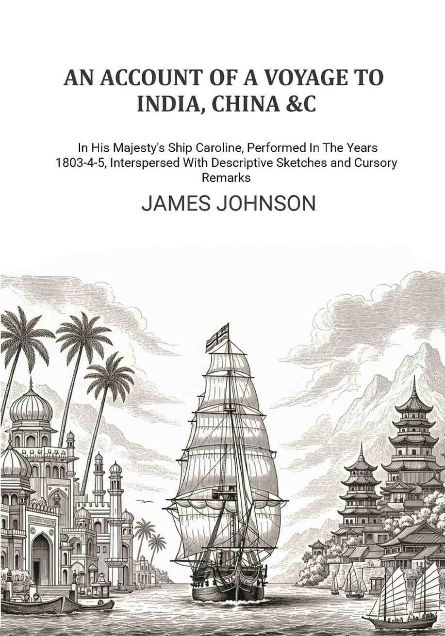 An Account of A Voyage to India, China &c.: In His Majesty's Ship Caroline, Performed In The Years 1803-4-5, Interspersed With Descriptive Sketches and Cursory Remarks - Gyan Books - Distacart