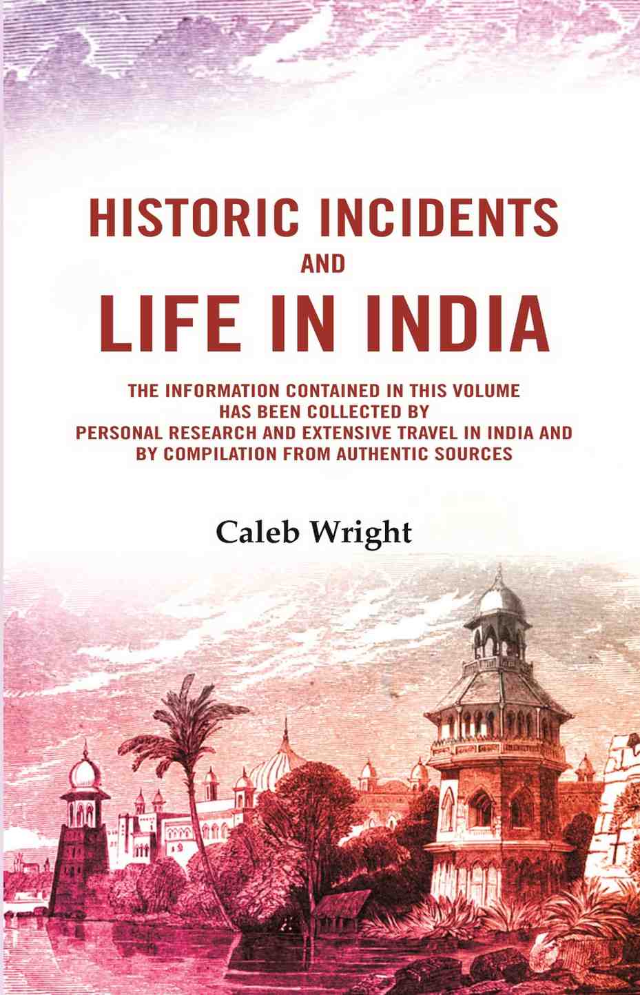 Historic incidents and life in India: The information contained in this volume has been collected by personal research and extensive travel in India and by compilation from authentic sources - Gyan Books - Distacart
