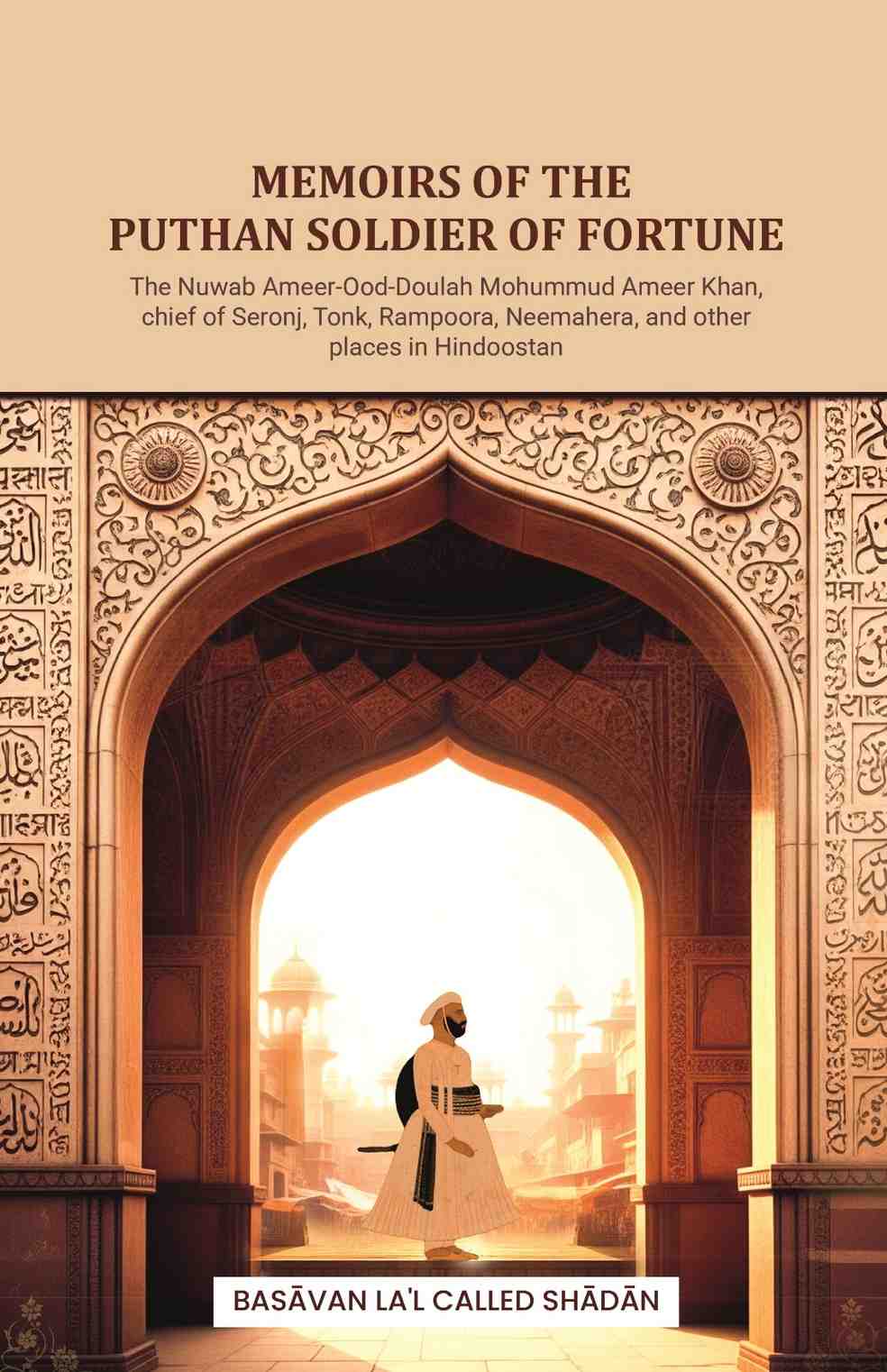 Memoirs of the Puthan soldier of fortune: The Nuwab Ameer-Ood-Doulah Mohummud Ameer Khan, chief of Seronj, Tonk, Rampoora, Neemahera, and other places in Hindoostan - Gyan Books - Distacart
