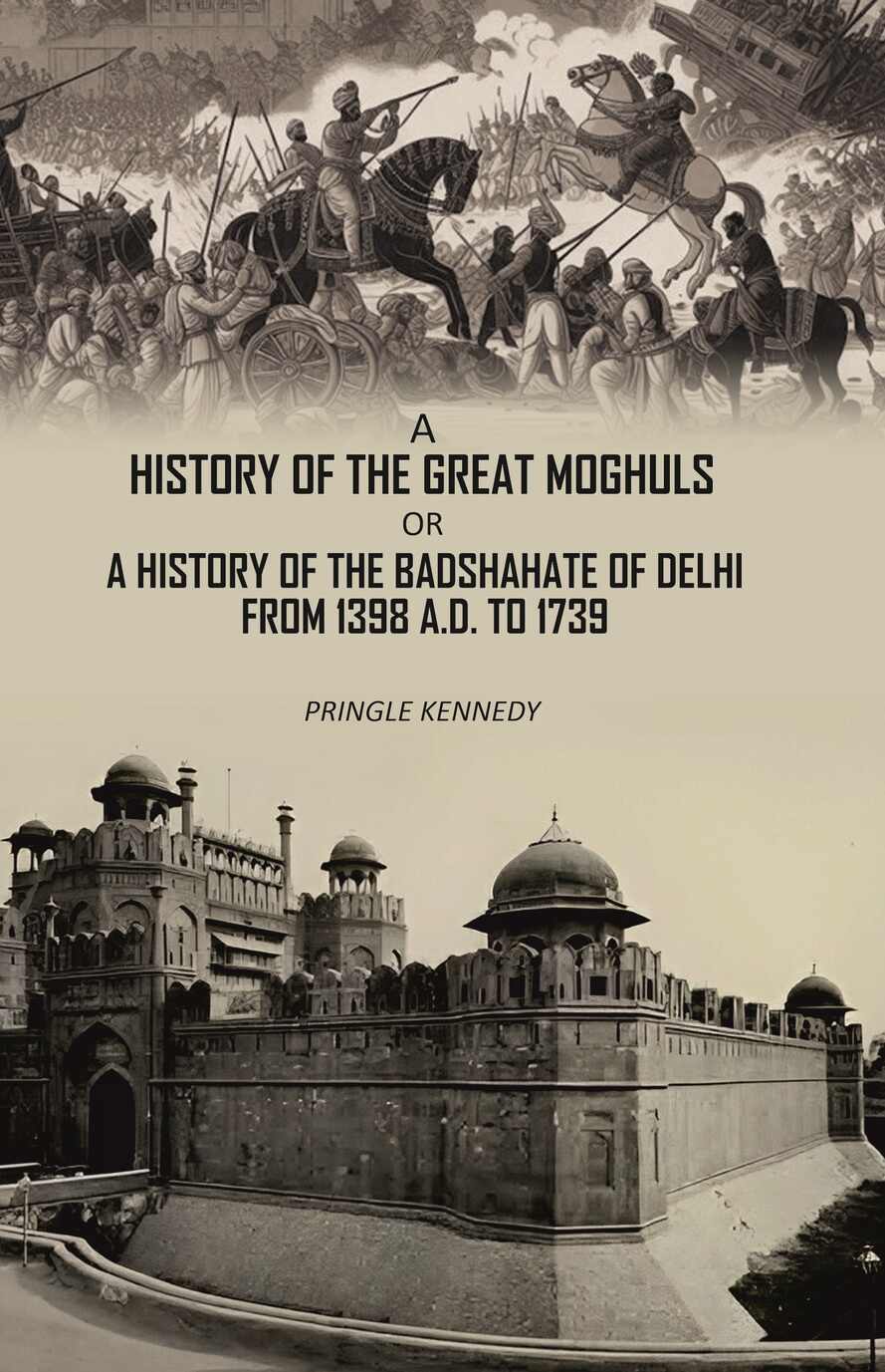 A History of the Great Moghuls: or, A History of the Badshahate of Delhi From 1398 A.D. to 1739 - Gyan Books - Distacart