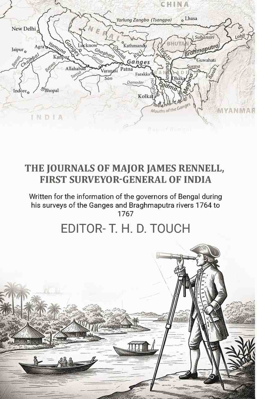 The journals of Major James Rennell, first surveyor-general of India: Written for the information of the governors of Bengal during his surveys of the Ganges and Braghmaputra rivers 1764 to 1767 - Gyan Books - Distacart