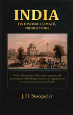India: its history, climate, productions: With a full account of the origin, progress, and development of the Bengal mutiny, and suggestions as to the future government of India - Gyan Books - Distacart