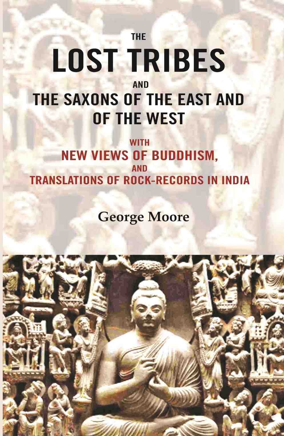 The lost tribes and the Saxons of the East and of the west: With new views of Buddhism, and translations of rock-records in India - Gyan Books - Distacart