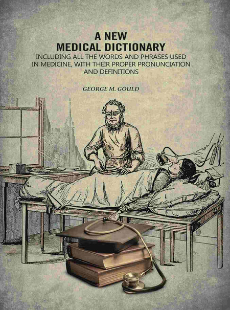 A New Medical Dictionary: Including all the Words and Phrases Used in Medicine, With Their Proper Pronunciation and Definitions - Gyan Books