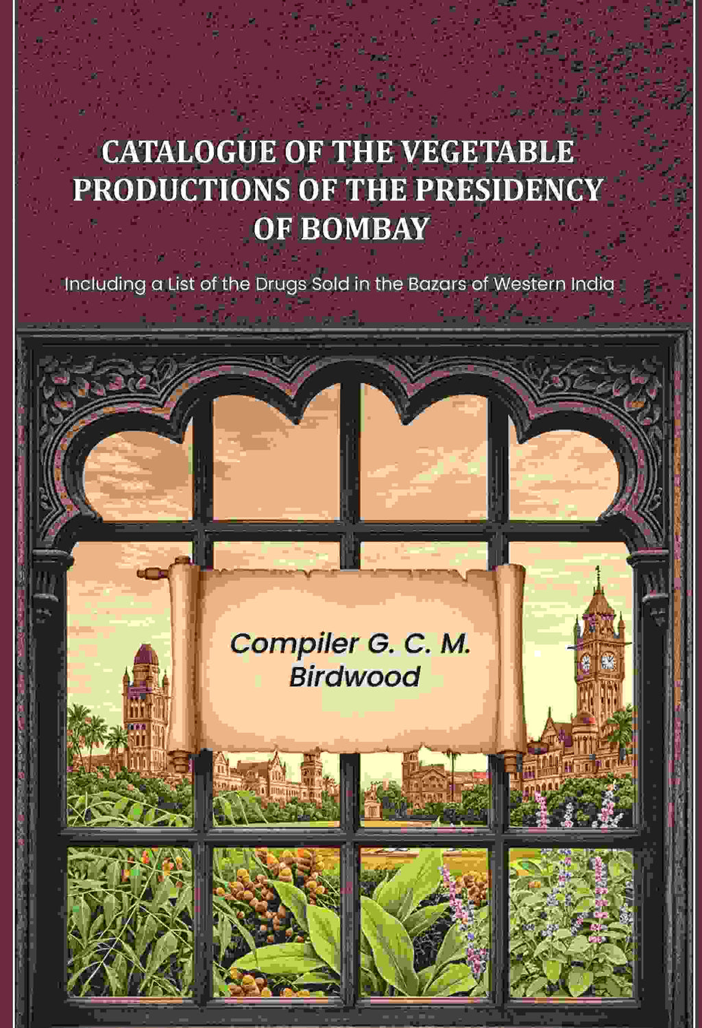 Catalogue of the Vegetable Productions of the Presidency of Bombay: Including a List of the Drugs Sold in the Bazars of Western India - Gyan Books - Distacart