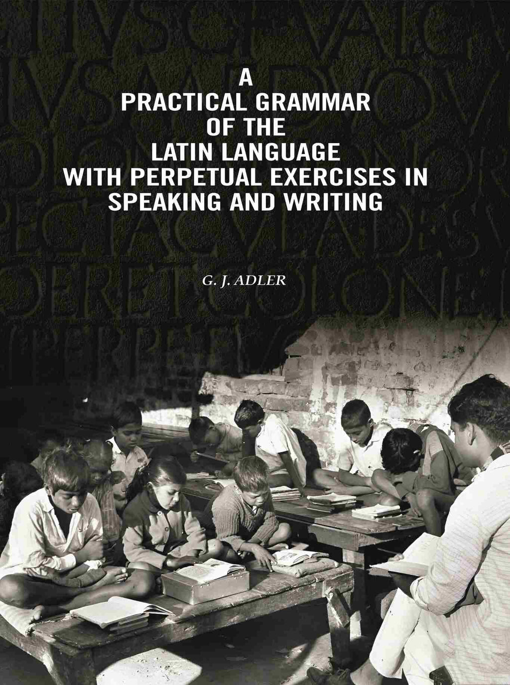 A Practical Grammar Of The Latin Language With Perpetual Exercises In Speaking And Writing: For Use of Schools, Colleges, and Private Learners - Gyan Books - Distacart