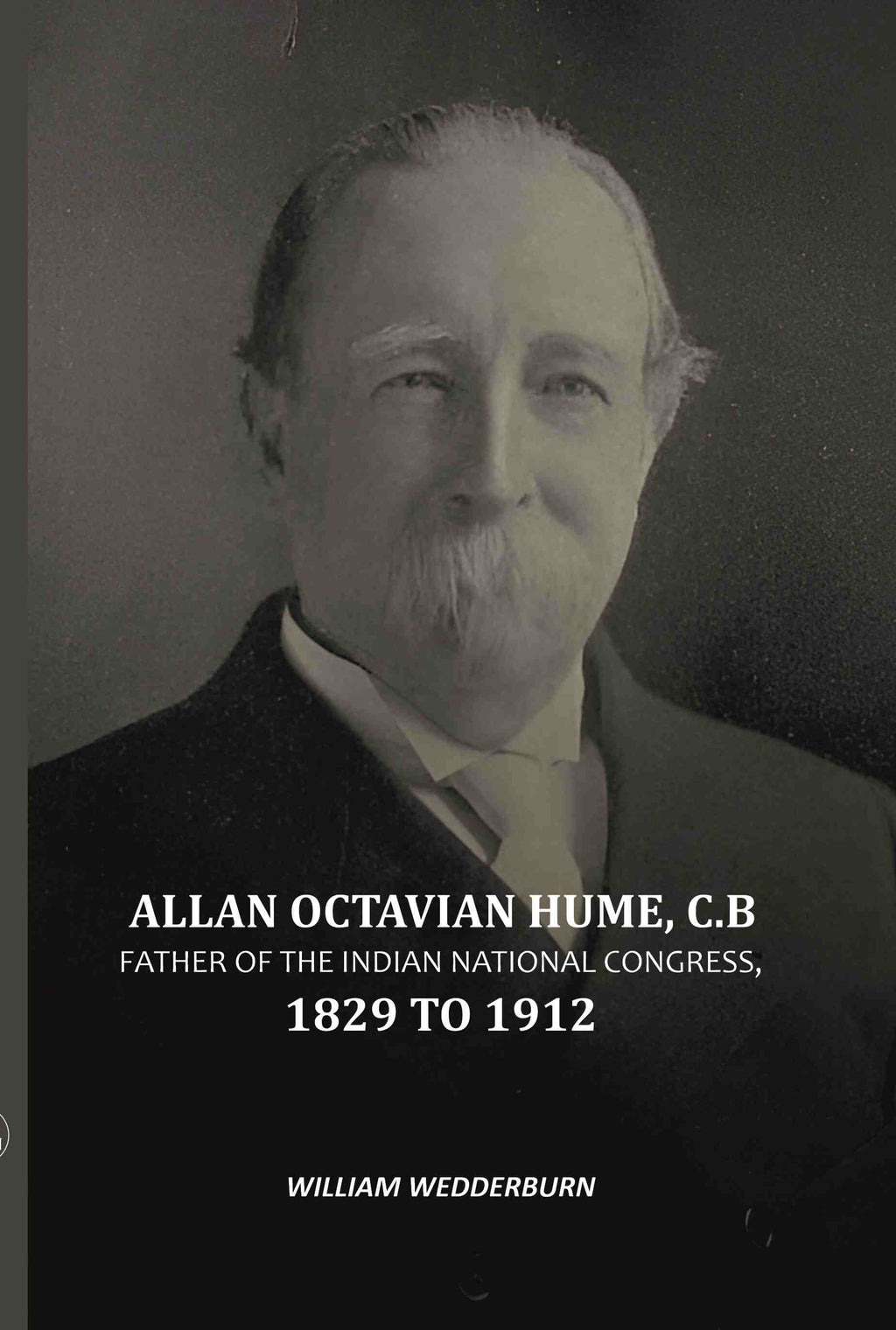 Allan Octavian Hume, C. B: Father Of The Indian National Congress, 1829 to 1912 - Gyan Books - Distacart