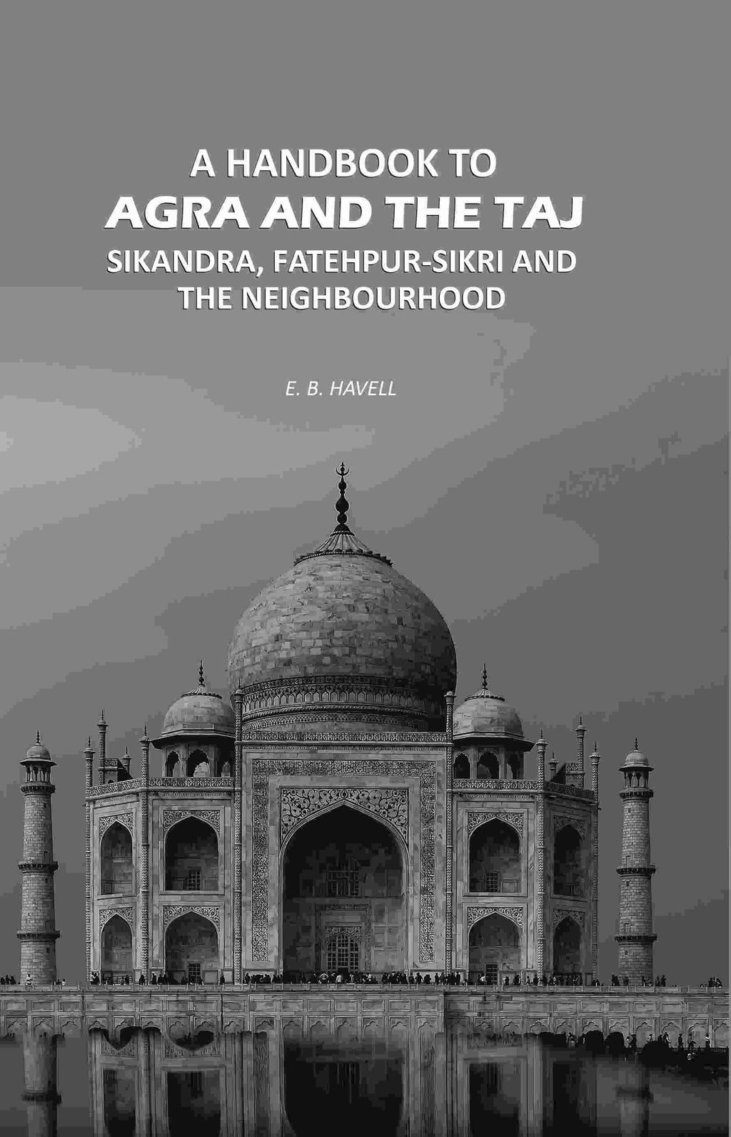 A Handbook to Agra and the Taj: Sikandra, Fatehpur-Sikri and the Neighbourhood - Gyan Books - Distacart