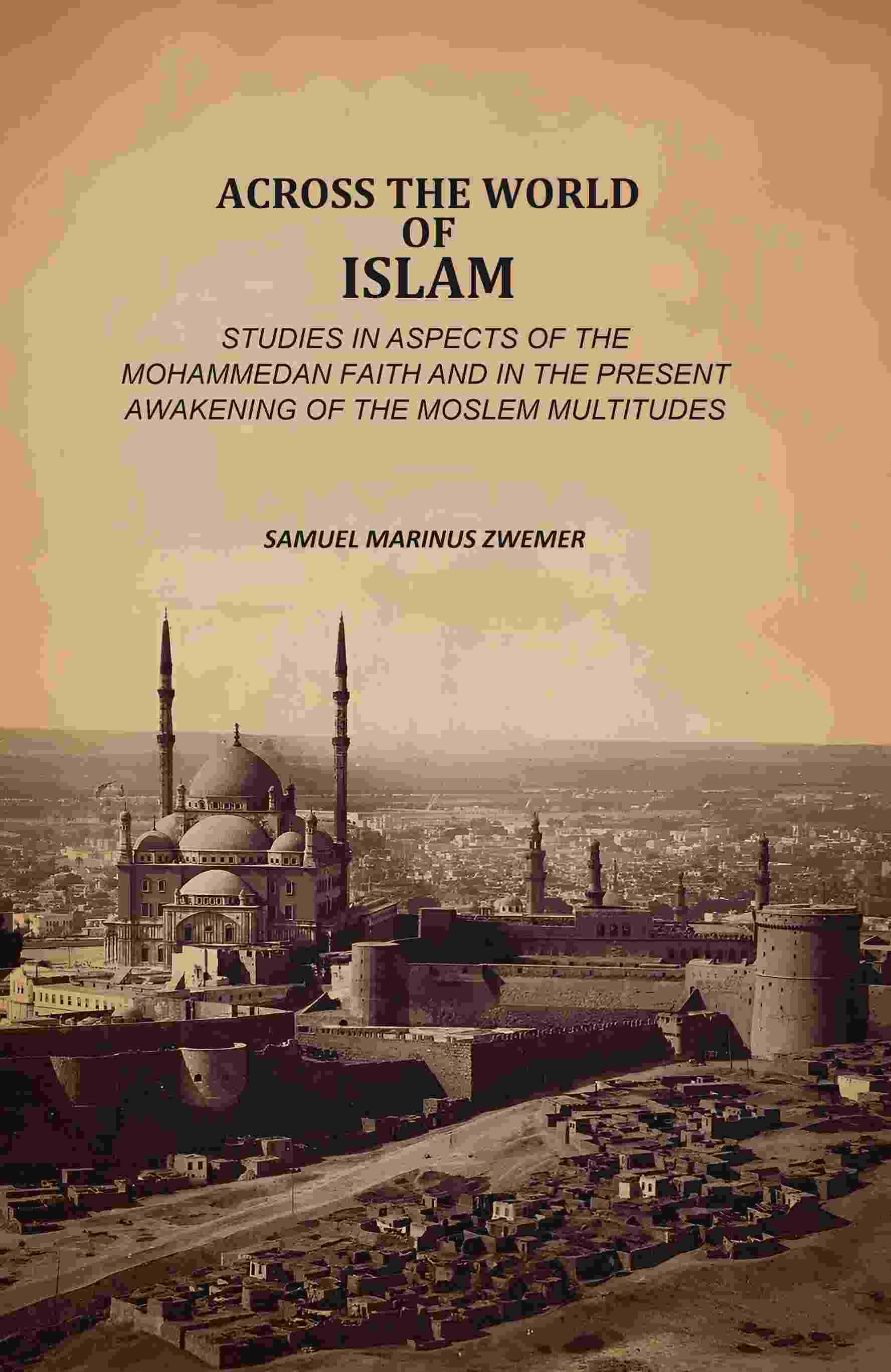 Across The World Of Islam: Studies In Aspects Of The Mohammedan Faith And In The Present Awakening Of The Moslem Multitudes - Gyan Books - Distacart