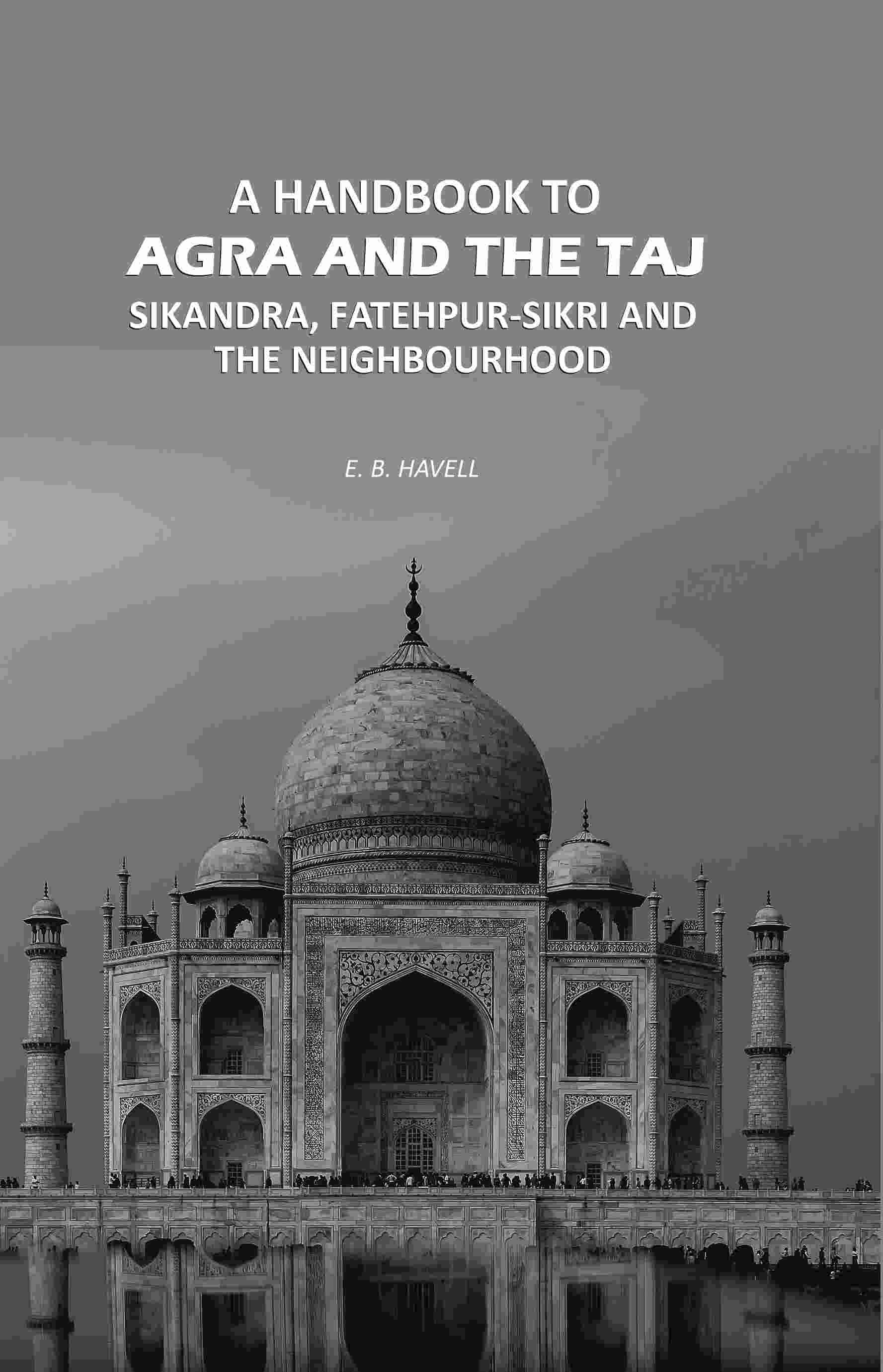 A Handbook to Agra and the Taj: Sikandra, Fatehpur-Sikri and the Neighbourhood - Gyan Books - Distacart