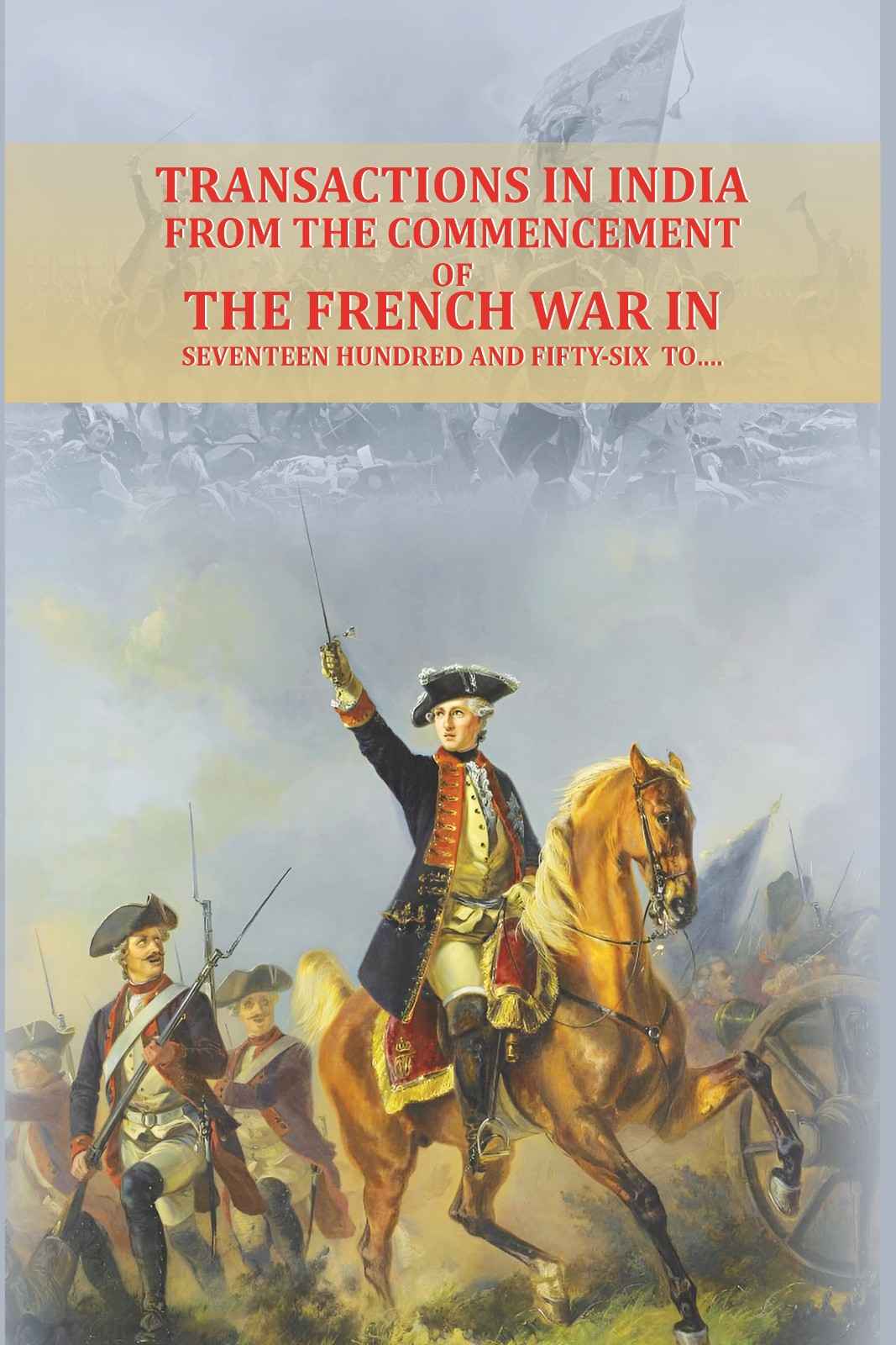 Transactions in India, from the commencement of the French War in seventeen hundred and fifty-six to…. - Gyan Books - Distacart