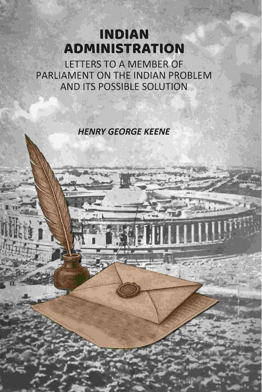 Indian Administration: Letters To A Member Of Parliament On The Indian Problem And its Possible Solution - Gyan Books - Distacart